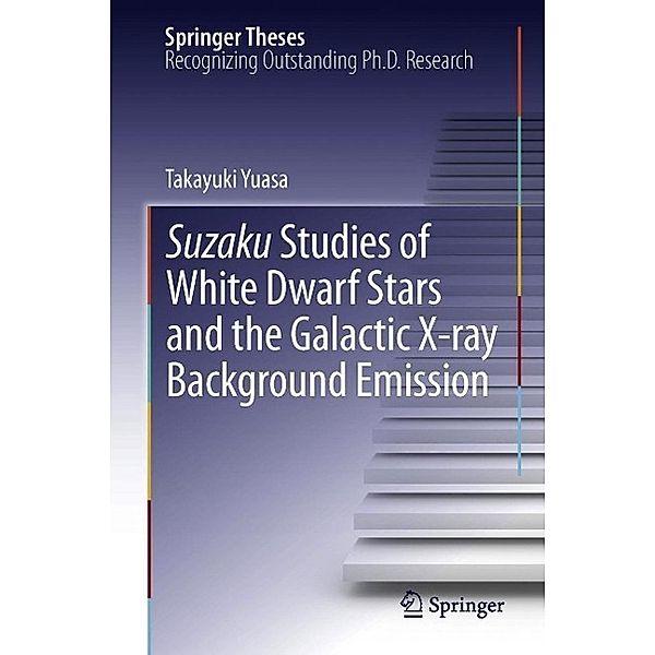 Suzaku Studies of White Dwarf Stars and the Galactic X-ray Background Emission / Springer Theses, Takayuki Yuasa