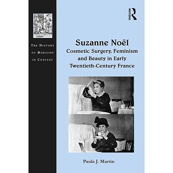 Suzanne Noël: Cosmetic Surgery, Feminism and Beauty in Early Twentieth-Century France, Paula J. Martin