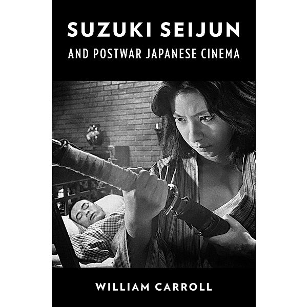 Suzuki Seijun and Postwar Japanese Cinema, William Carroll