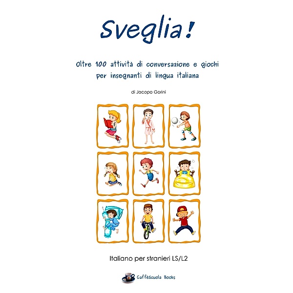 Sveglia! Oltre 100 attività di conversazione e giochi per insegnanti di lingua italiana, Jacopo Gorini