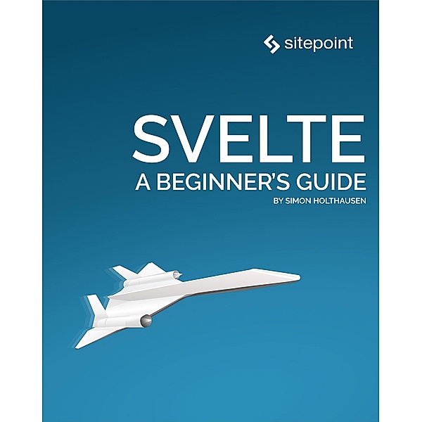 Svelte: A Beginner's Guide, Simon Holthausen