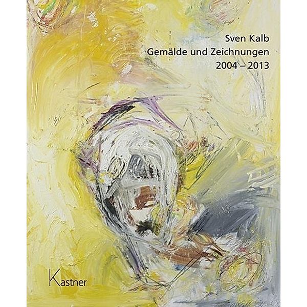 Sven Kalb - Gemälde und Zeichnungen 2004 - 2013, Sven Kalb