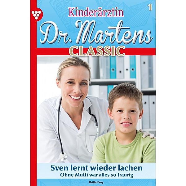 Sven lernt wieder lachen / Kinderärztin Dr. Martens Classic Bd.1, Britta Frey