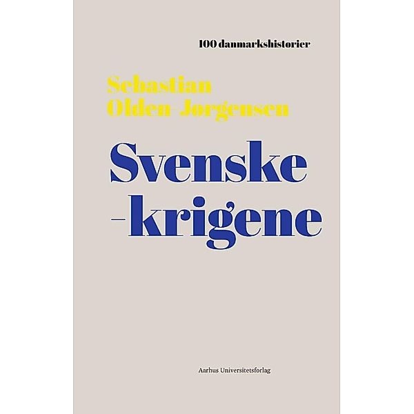 Svenskekrigene / 100 danmarkshistorier Bd.15, Sebastian Olden-Jørgensen