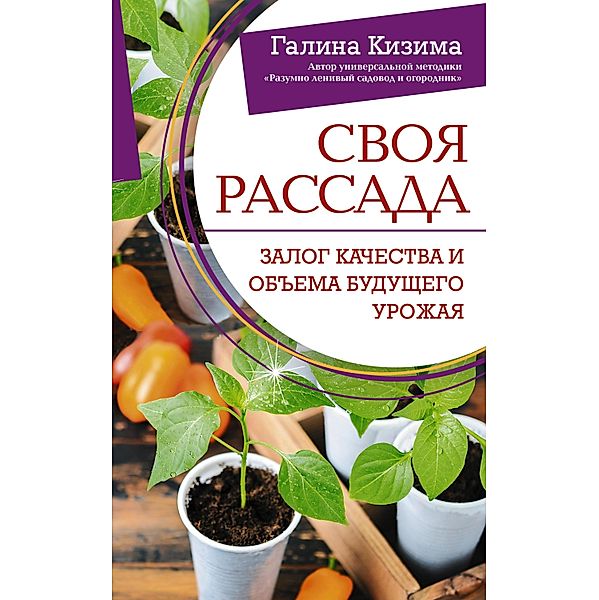 Svoya rassada. Zalog kachestva i obema budushchego urozhaya, Galina Kizima