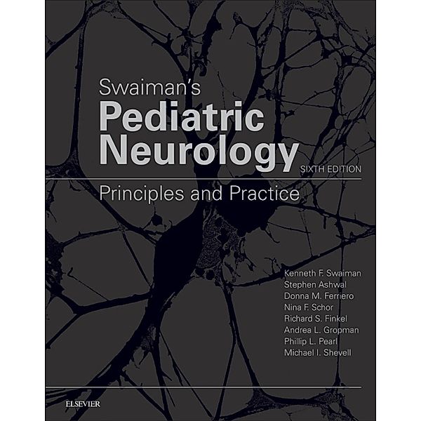 Swaiman's Pediatric Neurology E-Book, Kenneth F. Swaiman, Stephen Ashwal, Donna M Ferriero, Nina F Schor, Richard S Finkel, Andrea L Gropman, Phillip L Pearl, Michael Shevell