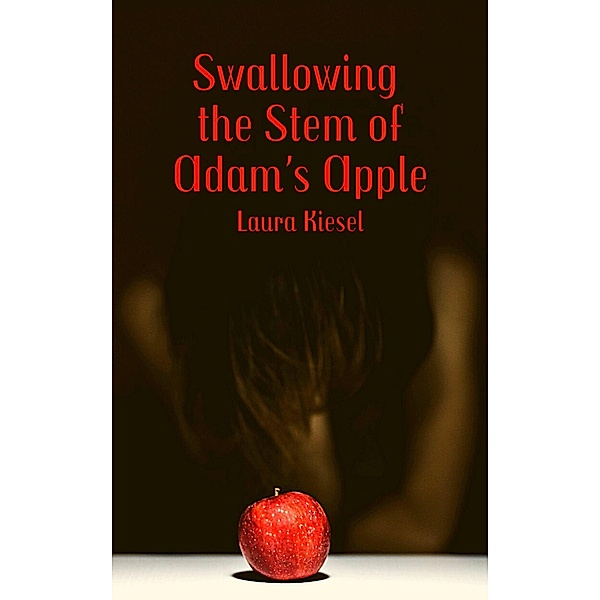 Swallowing the Stem of Adam's Apple, Laura Kiesel