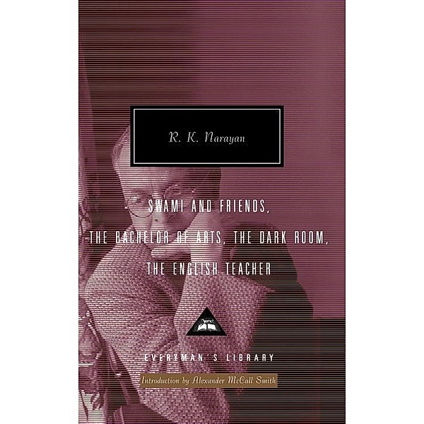 Swami and Friends, The Bachelor of Arts, The Dark Room, The English Teacher / Everyman's Library Contemporary Classics Series, R. K. Narayan