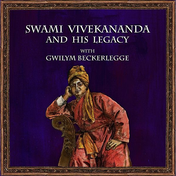 Swami Vivekananda and his legacy with Gwilym Beckerlegge (Hindu Scholars, #2) / Hindu Scholars, Wise Studies, Gwilym Beckerlegge