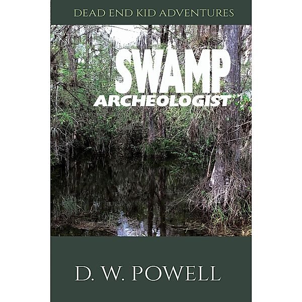Swamp Archeologist (Dead End Kid Adventures, #1) / Dead End Kid Adventures, D. W. Powell