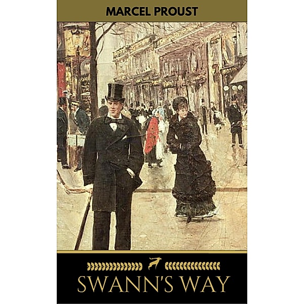 SWANN'S WAY (Modern Classics Series): In Search of Lost Time (Du Côté De Chez Swann) - Philosophical and Aesthetic Masterpiece that Titillated Even Virginia Woolf's Desire for Expression, Marcel Proust, Golden Deer Classics