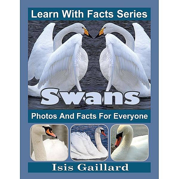 Swans Photos and Facts for Everyone (Learn With Facts Series, #71) / Learn With Facts Series, Isis Gaillard