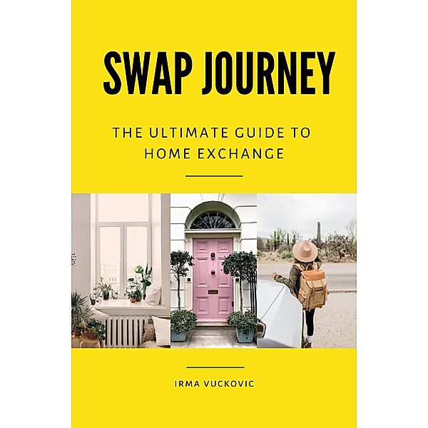 Swap Journey: The Ultimate Guide to Home Exchange, Irma Vuckovic