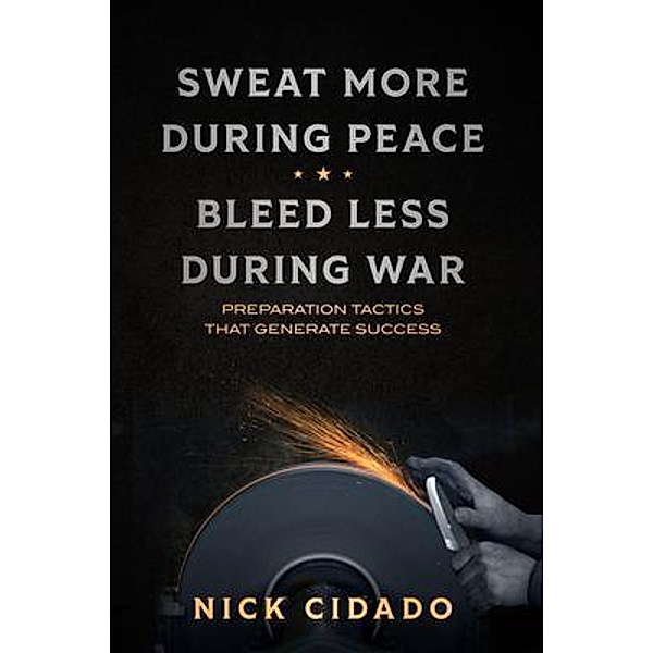 Sweat More During Peace, Bleed Less During War, Nick Cidado