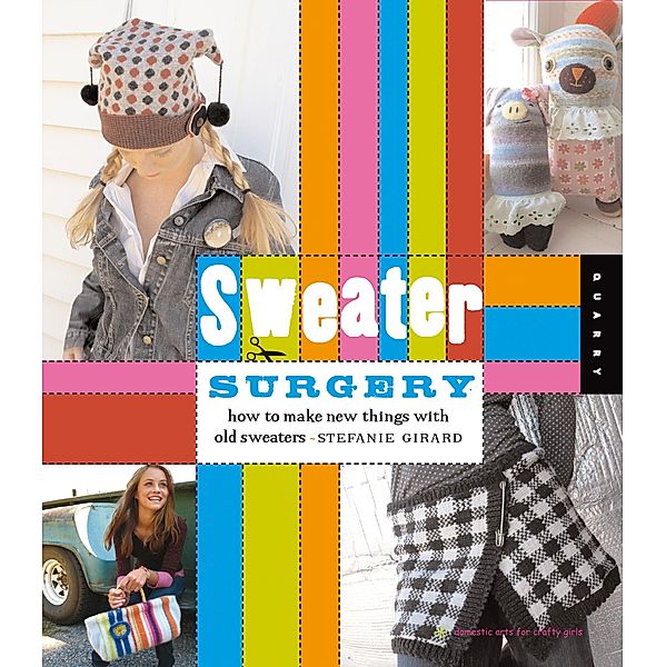 Sweater Surgery / Domestic Arts for Crafty Girls, Stefanie Girard