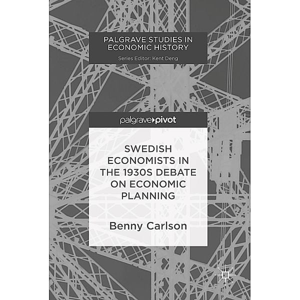 Swedish Economists in the 1930s Debate on Economic Planning / Palgrave Studies in Economic History, Benny Carlson