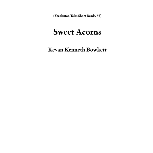 Sweet Acorns (Yecelentan Tales Short Reads, #2) / Yecelentan Tales Short Reads, Kevan Kenneth Bowkett