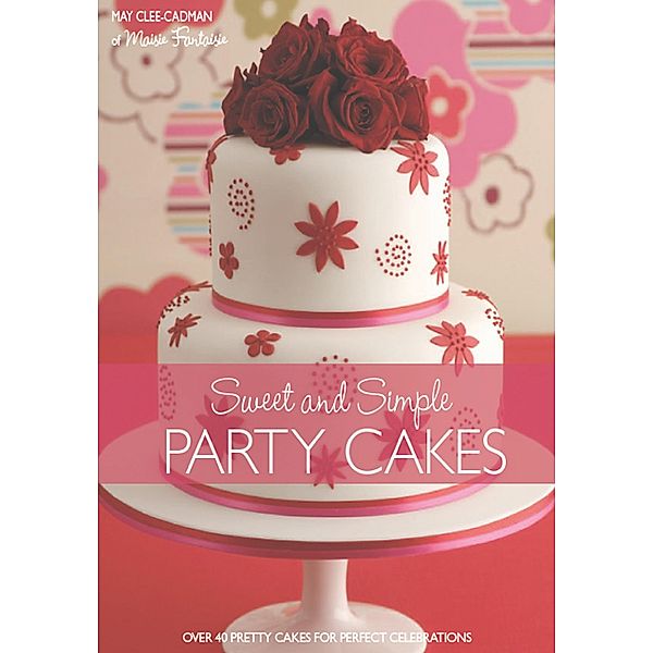 Sweet and Simple Party Cakes, May Clee-Cadman