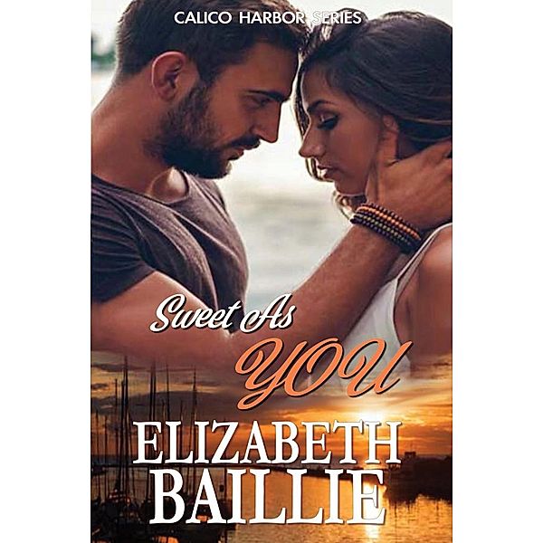 Sweet as You (Calico Harbor Series) / Calico Harbor Series, Elizabeth Baillie