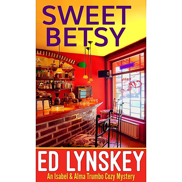 Sweet Betsy (Isabel & Alma Trumbo Cozy Mystery Series, #5) / Isabel & Alma Trumbo Cozy Mystery Series, Ed Lynskey