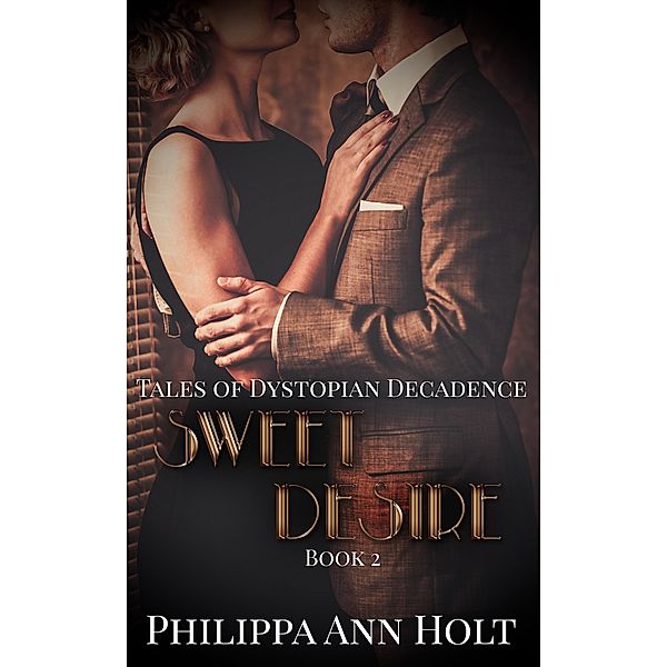 Sweet Desire (Tales of Dystopian Decadence, #2) / Tales of Dystopian Decadence, Philippa Ann Holt