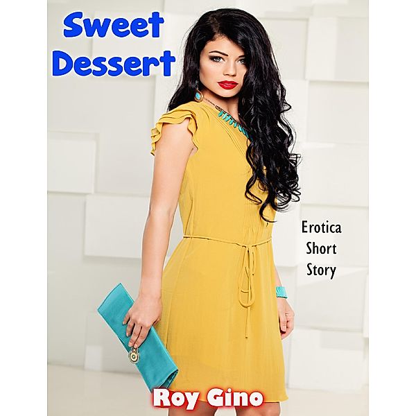 Sweet Dessert: Erotica Short Story, Roy Gino