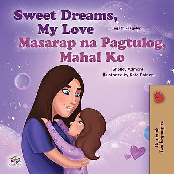 Sweet Dreams, My Love! Masarap na Pagtulog, Mahal Ko! (English Tagalog Bilingual Collection) / English Tagalog Bilingual Collection, Shelley Admont, Kidkiddos Books