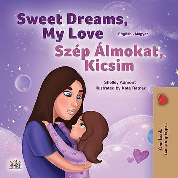 Sweet Dreams, My Love Szép Álmokat, Kicsim (English Hungarian Bilingual Collection) / English Hungarian Bilingual Collection, Shelley Admont, Kidkiddos Books