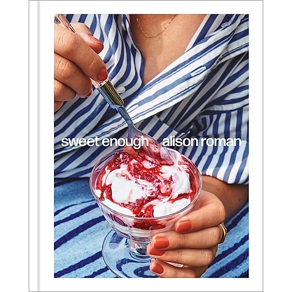 Sweet Enough: A Dessert Cookbook, Alison Roman