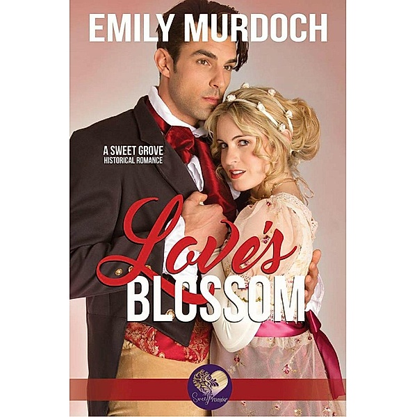 Sweet Grove Historical: Love's Blossom: Sweet grove Beginnings, Book 5 (Sweet Grove Historical, #5), Emily Murdoch
