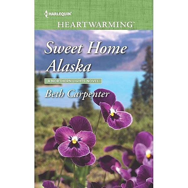 Sweet Home Alaska (Mills & Boon Heartwarming) (A Northern Lights Novel, Book 5) / Mills & Boon Heartwarming, Beth Carpenter