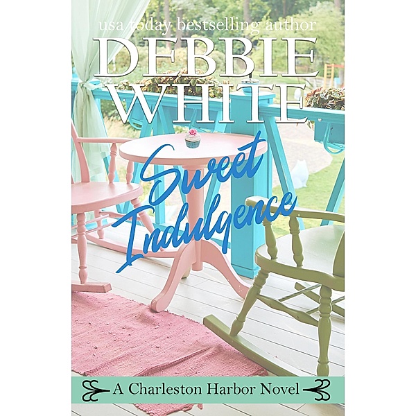 Sweet Indulgence (A Charleston Harbor Novel, #1) / A Charleston Harbor Novel, Debbie White