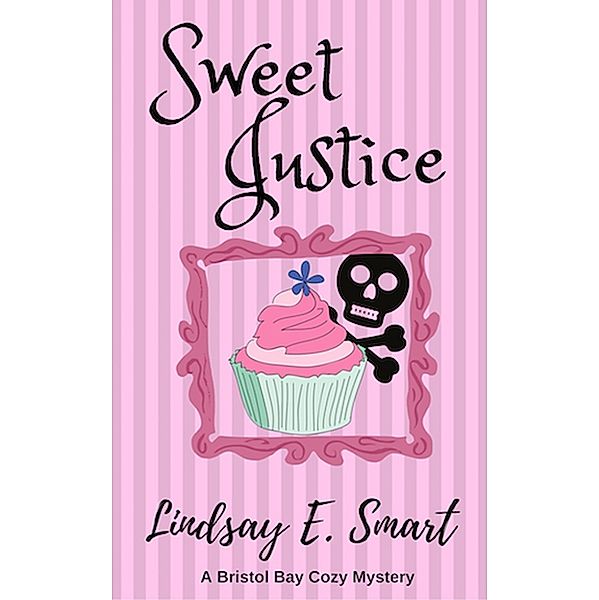 Sweet Justice (A Bristol Bay Cozy Mystery) / A Bristol Bay Cozy Mystery, Lindsay E. Smart
