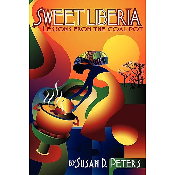 Sweet Liberia, Lessons from the Coal Pot / Sunrise Consulting, Susan D. Peters