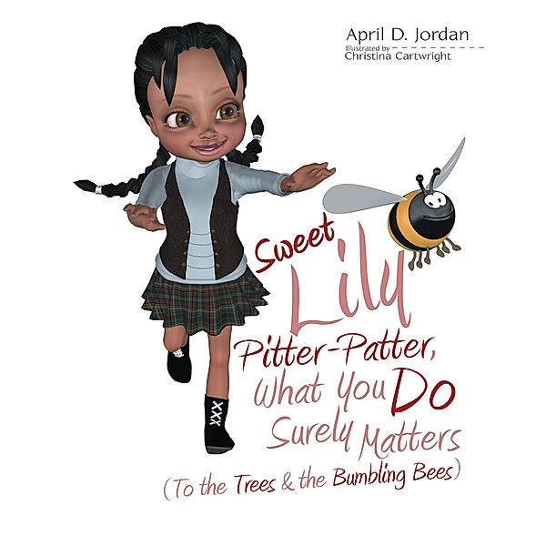 Sweet Lily Pitter Patter, What You Do Surely Matters: (To the Trees & the Bumbling Bees), April D. Jordan