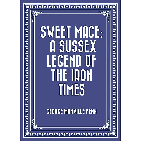 Sweet Mace: A Sussex Legend of the Iron Times, George Manville Fenn