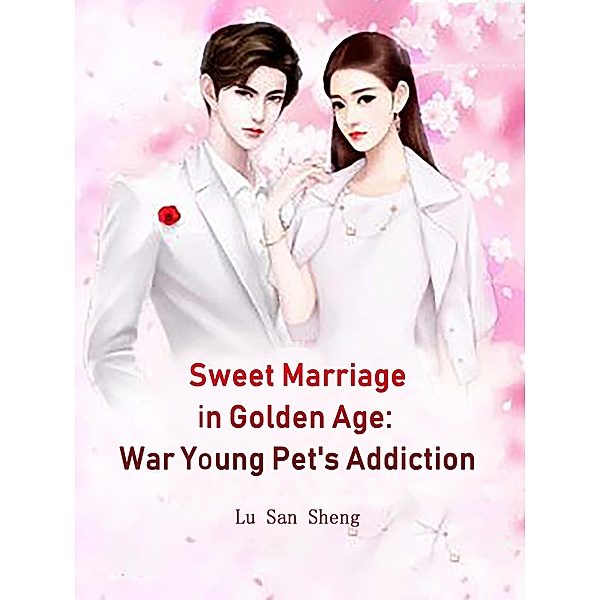 Sweet Marriage in Golden Age: War Young Pet's Addiction / Funstory, Lu SanSheng