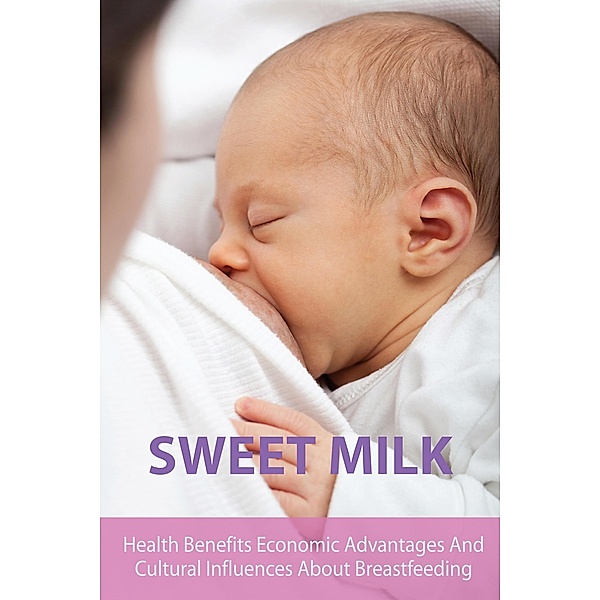Sweet Milk Health Benefits Economic  Advantages And Cultural  Influences About Breastfeeding, Diana Barnes