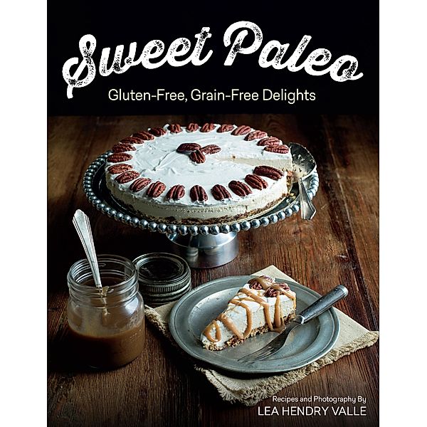 Sweet Paleo: Gluten-Free, Grain-Free Delights, Lea Valle