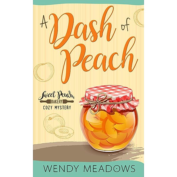 Sweet Peach Bakery: A Dash of Peach (Sweet Peach Bakery, #1), Wendy Meadows