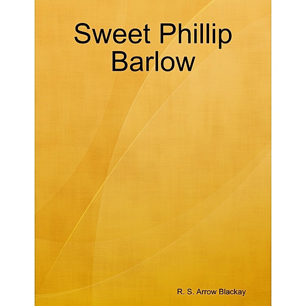 Sweet Phillip Barlow, R. S. Arrow Blackay