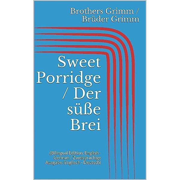 Sweet Porridge / Der süße Brei (Bilingual Edition: English - German / Zweisprachige Ausgabe: Englisch - Deutsch), Jacob Grimm, Wilhelm Grimm