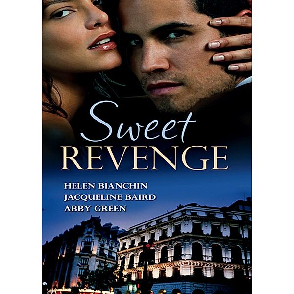 Sweet Revenge: The Martinez Marriage Revenge / The Italian Billionaire's Ruthless Revenge / The Kouros Marriage Revenge, Helen Bianchin, Jacqueline Baird, Abby Green