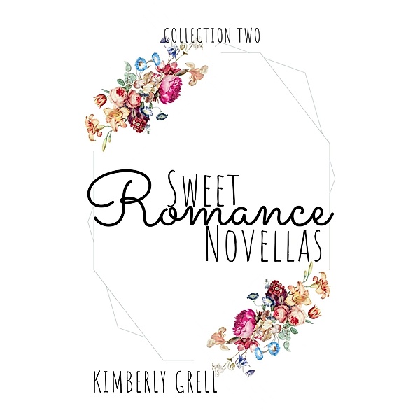 Sweet Romance Novellas Collection Two, Kimberly Grell