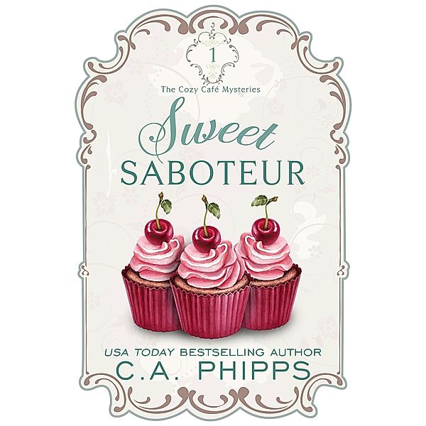 Sweet Saboteur (Cozy Café  Series, #1) / Cozy Café  Series, C. A. Phipps