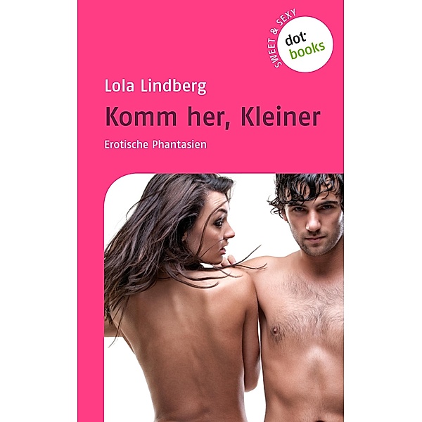 Sweet & Sexy - Band 3: Komm her, Kleiner / Sweet & Sexy Bd.3, Lola Lindberg