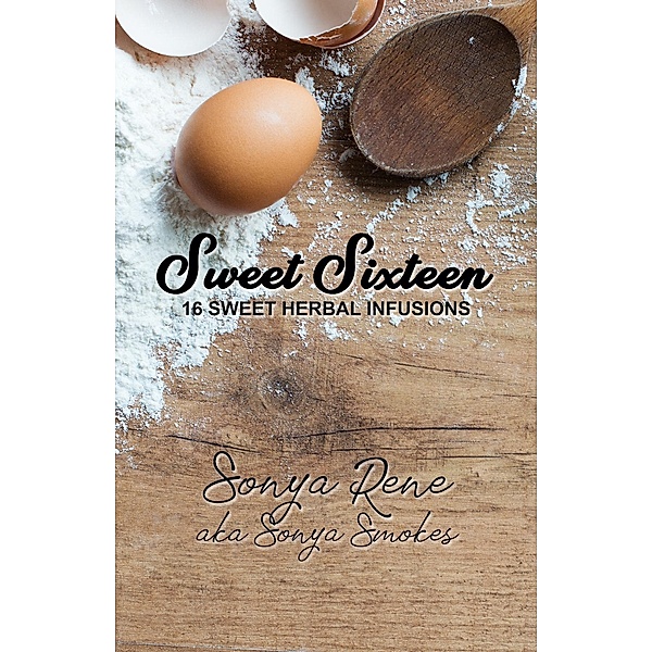 Sweet Sixteen: 16 Sweet Herbal Infusions, Sonya Rene