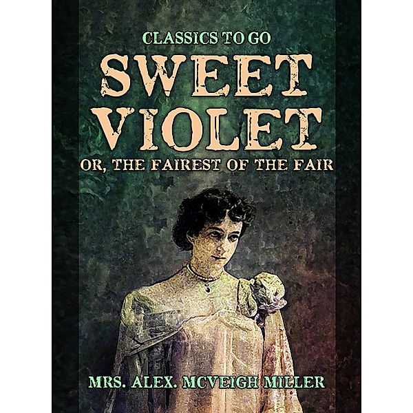 Sweet Violet: or, The fairest of the fair, Alex. McVeigh Miller