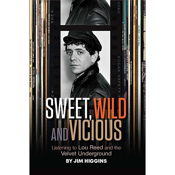 Sweet, Wild and Vicious: Listening to Lou Reed and the Velvet Underground, Jim Higgins