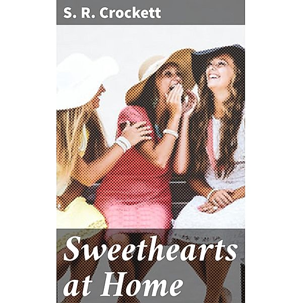 Sweethearts at Home, S. R. Crockett